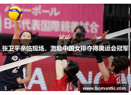 张卫平亲临现场，激励中国女排夺得奥运会冠军